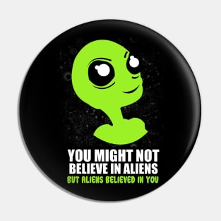 'You Might Not Believe In Aliens' Cool Science Fiction Gift Pin