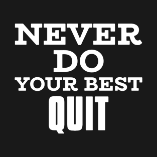 Never Do Your Best Quit T-Shirt