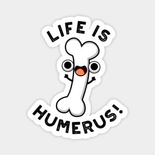 Life Is Humerus Funny Bone Pun Magnet