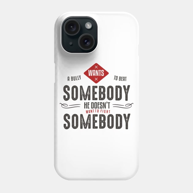 A bully wants to beat somebody, he doesn't want to fight somebody Phone Case by Ben Foumen
