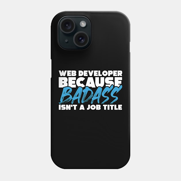 Web developer because badass isn't a job title. Suitable presents for him and her Phone Case by SerenityByAlex