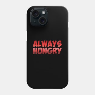 Always Hungry Phone Case