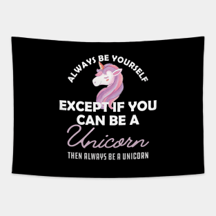 Unicorn - Be yourself except if you can be a unicorn Tapestry