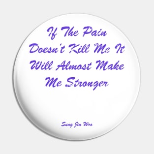 If The Pain Doesn’t Kill Me, It Will Almost Make Me Stronger Pin