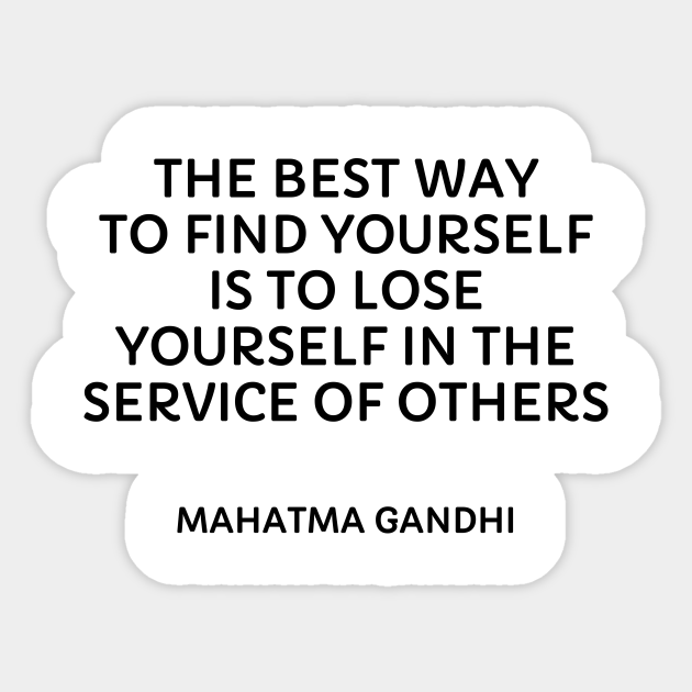 The Best Way To Find Yourself Is To Lose Yourself In The Service Of Others Gandhi Quotes Sticker Teepublic