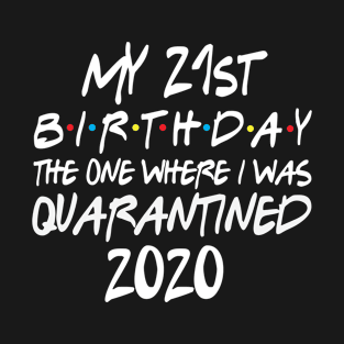 My 21st Birthday 2020 The One Were I Was Quarantined T-Shirt