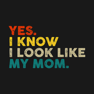 Yes I Know I Look Like My Mom Mother's Day Funny Women Girls T-Shirt