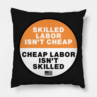 Skilled Labor isn't Cheap - Cheap Labor isn't Skilled Pillow