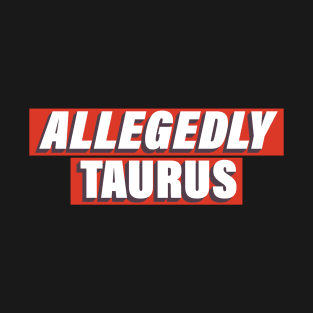 Allegedly Taurus T-Shirt