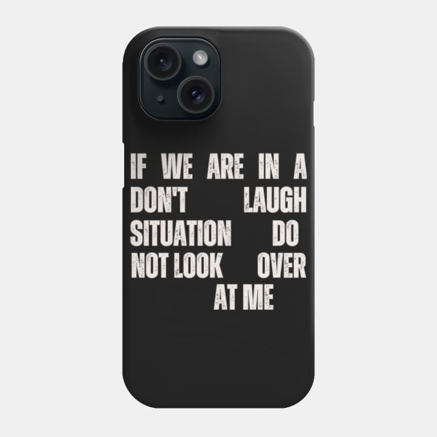 If We Are In A Don't Laugh Situation Do Not Look Over At Me Phone Case by Annabelhut