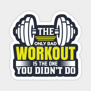 The Only Bad Workout Is The One You Didn'T Do T-Shirts Magnet