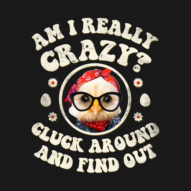 Am I Really Crazy? Cluck Around and Find Out Chicken Lady by GraviTeeGraphics