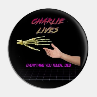 Charlie Lives  Everything you touch dies Pin