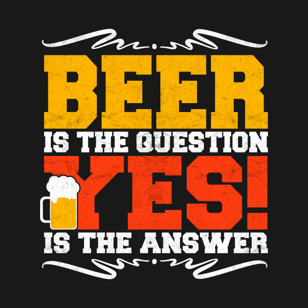 Disover beer is the question yes is the answer - Beer Gifts - T-Shirt