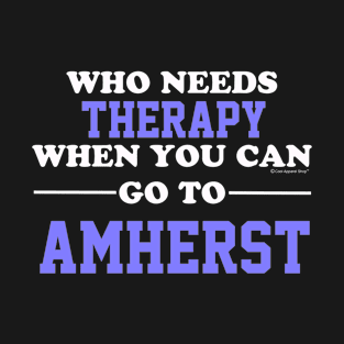 Who Needs Therapy When You Can Go To Amherst T-Shirt