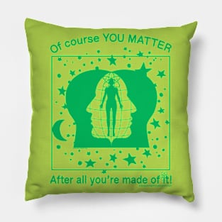 Of Course YOU MATTER After All You're Made Of It! (green print) Pillow