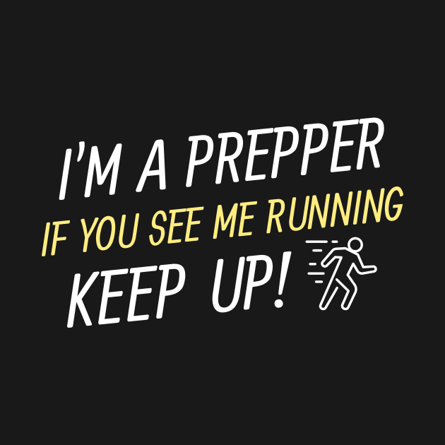 I'm a prepper, if you see me running, keep up by Tall Tree Tees