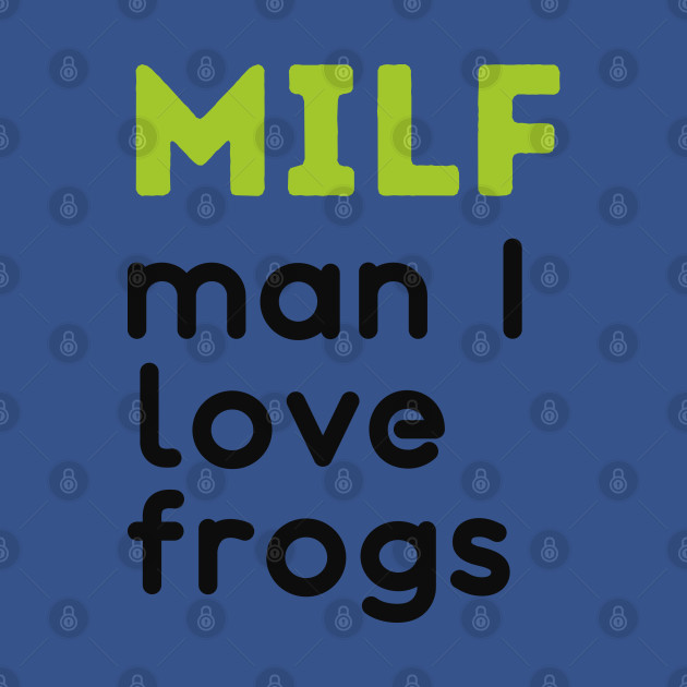 Discover MILF Man I Love Frogs, Amazing Frogs - Man I Love Frogs - T-Shirt