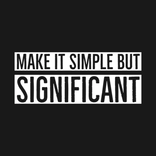 Make It Simple But Significant T-Shirt