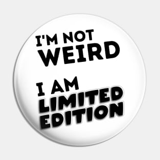 I'm Not Weird.  I'm Limited Edition. Pin