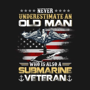 Never Underestimate An Old Man Submarines Veteran - Gift for Veterans Day 4th of July or Patriotic Memorial Day T-Shirt