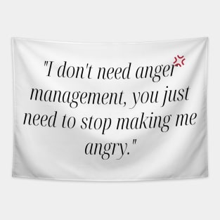 "I don't need anger management, you just need to stop making me angry." Funny Quote Tapestry