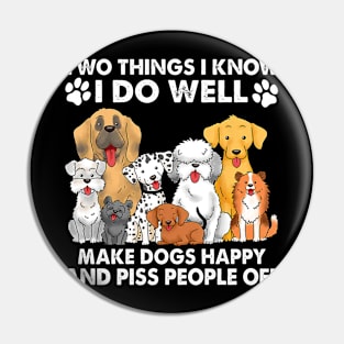 Two Things I Know I Do Well make dogs happy and piss people off Pin