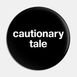 "cautionary tale" in plain white letters - warning sign or badge of honor? Pin