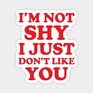 Y2K Funny Slogan I'm Not Shy I Just Don't Like You Magnet