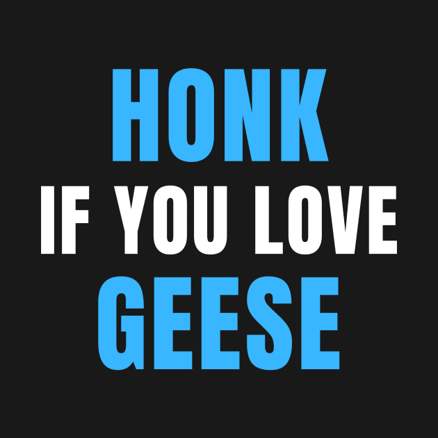 HONK If You Love GEESE by OnlyGeeses