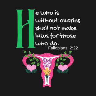 "He Who Is Without Ovaries Shall Not Make Laws For Those Who Do" Fillopians 2:22 T-Shirt