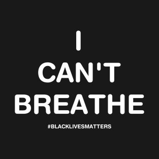 I can’t breathe #BlackLivesMatters T-Shirt