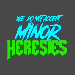 We Do Not Accept Minor Heresies (blue and green) T-Shirt