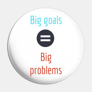 Big goals bring big problems Pin