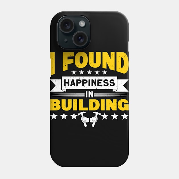 I Found Happiness In Building Construction Worker Phone Case by Toeffishirts