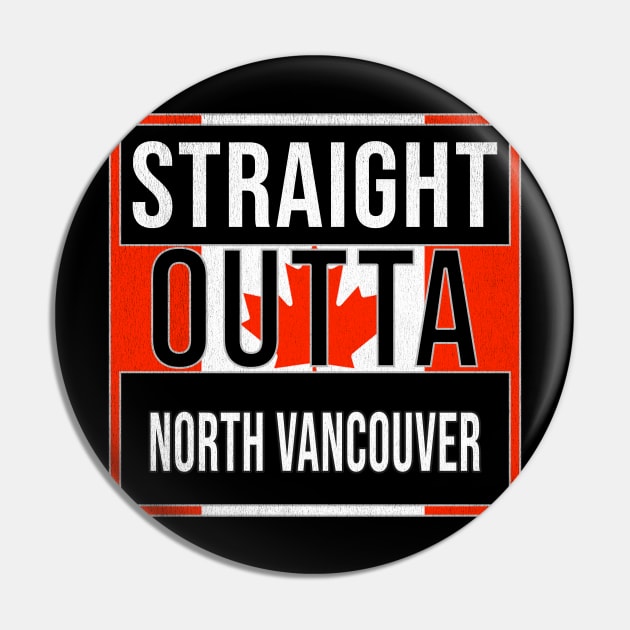 Straight Outta North Vancouver - Gift for Canadian From North Vancouver British Columbia Pin by Country Flags