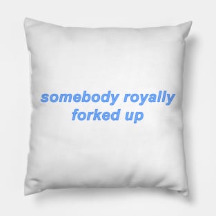 Somebody Royally Forked Up Pillow