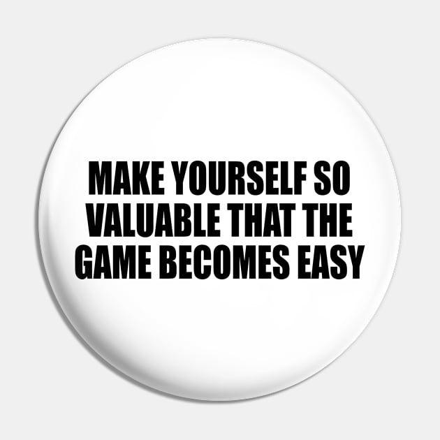 make yourself so valuable that the game becomes easy Pin by DinaShalash