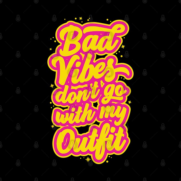 Bad Vibes Don't go With My Outfit by Graphic Duster