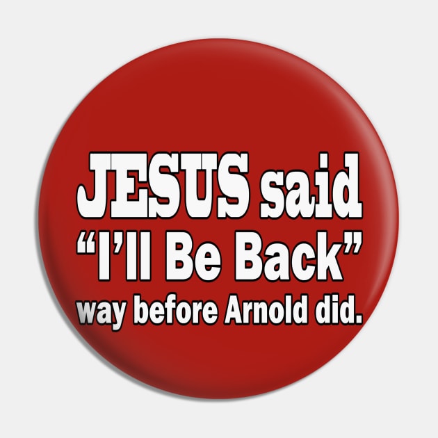 Jesus T-Shirts Jesus said I'll Be Back Before Arnold Did Pin by KSMusselman