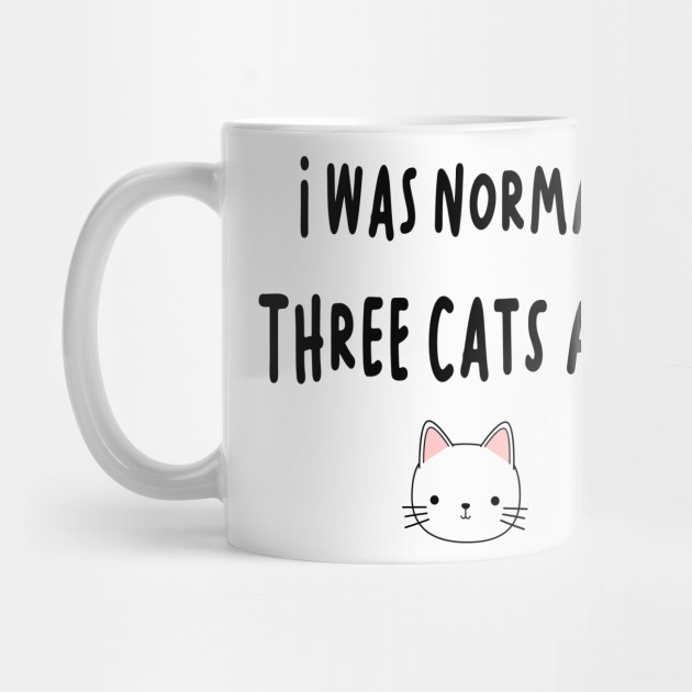 I Was Normal Three Cats Ago Three Cats Ago Mug Teepublic