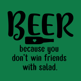 Beer: Because You Don't Win Friends with Salad T-Shirt