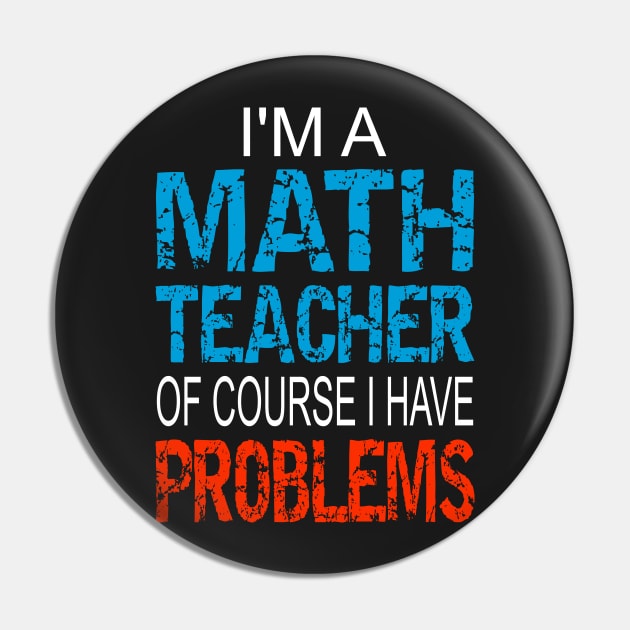 Im A Math Teacher of course I have problems - Funny math teacher gift Pin by PlusAdore