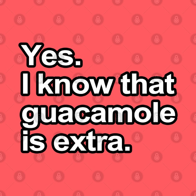 Funny Sayings - I know that guacamole is extra by robotface