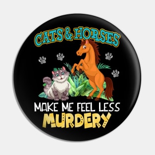 Cats And Horses Make Me Feel Less Murdery Pin