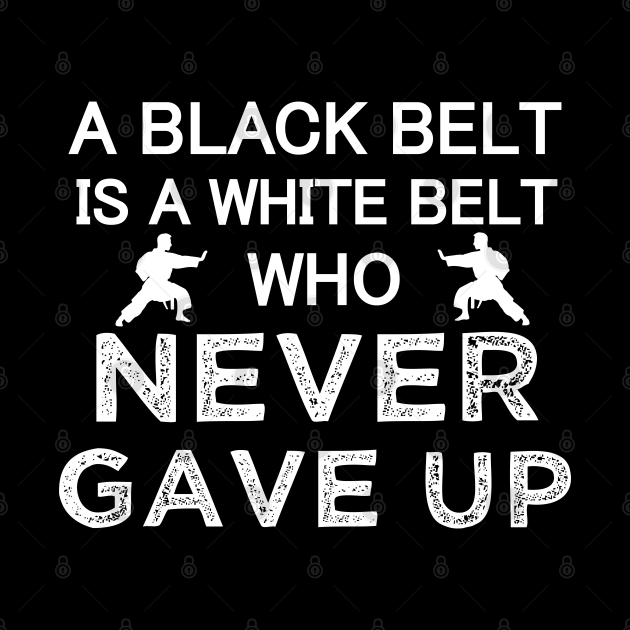 A Black Belt Is A White Belt That Never Gave Up - Black Belt Sayings ...