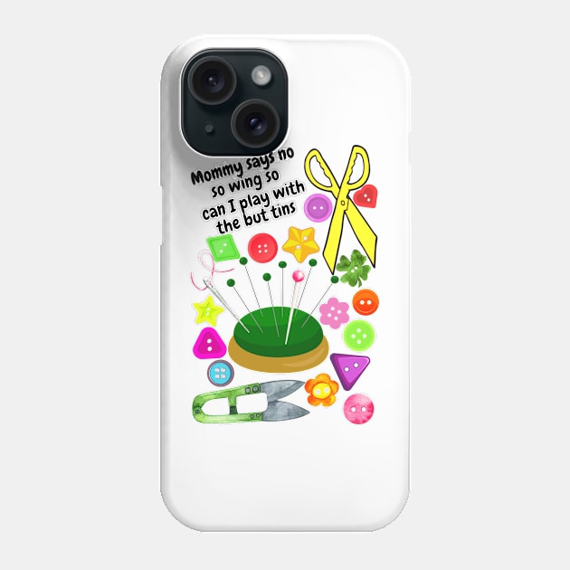 Mommy says no sewing so can I play with the buttons Phone Case by Blue Butterfly Designs 