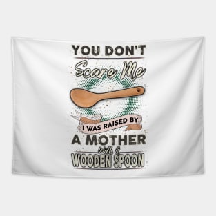 You Don't Scare Me I Was Raised By A Mother With A Wooden Spoon Tapestry