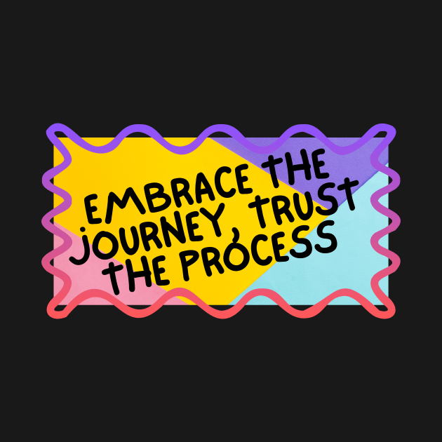 Embrace the journey, trust the process. by berandalowan