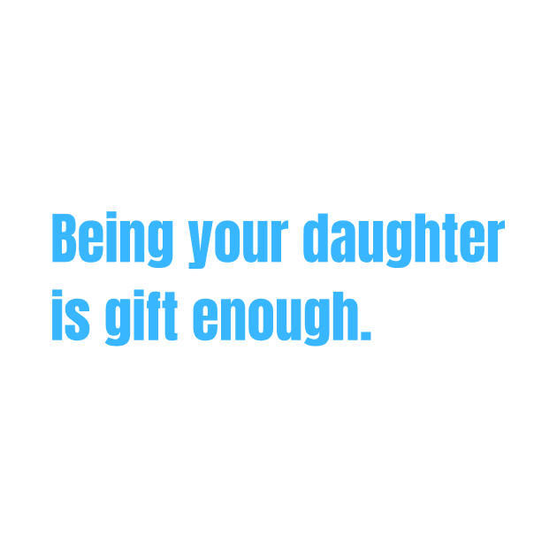 Being Your Daughter Is Gift Enough Funny Family Gift by nathalieaynie